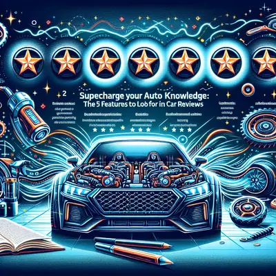 Supercharge Your Auto Knowledge: The Top 5 Features to Look for in Car Reviews